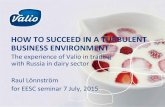 HOW TO SUCCEED IN A TURBULENT BUSINESS ENVIRONMENT · 2015-07-09 · BUSINESS ENVIRONMENT The experience of Valio in trading with Russia in dairy sector Raul Lönnström for EESC