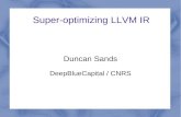Super-optimizing LLVM IRllvm.org/devmtg/2011-11/Sands_Super-optimizingLLVMIR.pdfSuper optimization Optimization → Improve code Super-optimization → Obtain perfect code Super-optimization