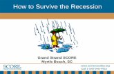 How to Survive the RecessionGrand Strand SCORE Myrtle Beach, SC. Call 1-540-949-4423 How to Recognize a Recession • GDP is essentially flat • Inflation is up –especially gas