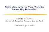Riding along with the Time-Traveling Networking Researcher...Riding along with the Time-Traveling Networking Researcher Mostafa H. Ammar School of Computer Science, Georgia Tech ammar@cc.gatech.edu