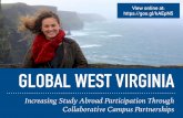 GLOBAL WEST VIRGINIA · LEARNING OUTCOMES Gain an understanding on the impact of studying abroad and the initiatives designed to increase student participation in West Virginia. Increase