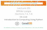 Lecture 20: While Loops - Cornell UniversityLecture 20: While Loops (Sections 7.3, 7.4) CS 1110 Introduction to Computing Using Python [E. Andersen, A. Bracy, D. Gries, L. Lee, S.