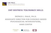 DBT DISTRESS TOLERANCE SKILLS - ictp.uw.edu · DBT DISTRESS TOLERANCE SKILLS PATRICK J. RAUE, PH.D. ASSOCIATE DIRECTOR FOR EVIDENCE-BASED PSYCHOSOCIAL INTERVENTIONS, AIMS CENTER .