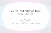CCTV: The End of An Era? Why learning...Why learning Paul Murphy Head of Marketing, IndigoVision IndigoVision We enhance public safety, enable faster response and improve operational