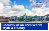 Security in an IPv6 World Myth & Realityhknog.net/.../HKNOG-1.0-Chris_of_ISOC_IPv6Myths-DOteam.pdf · 2014-11-15 · IPv6 Has Security Designed In Routing Header Type 0 (RH0) –