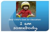 Deaf Child’s Goal for Education: I am somebody....Helping Our Deaf & Hard of Hearing Kids Find the Hero Within! “Our focus on guns is much too narrow; It’s beyond guns. The guns