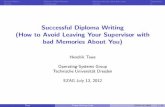 Successful Diploma Writing (How to Avoid Leaving Your Supervisor with bad Memories ...os.inf.tu-dresden.de/Studium/Diplom/tews-2012-thesis... · 2012-07-13 · Successful Diploma