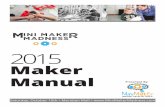 2015€¦ · 2015 Maker Manual About Dear Maker, We are excited for your interest in Mini Maker Madness. This will be a one day family friendly maker event on Saturday, October