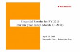 Financial Results for FY 2010 - Kawasaki Heavy Industries · April 28, 2011 Kawasaki Heavy Industries, Ltd. Financial Results for FY 2010 (for the year ended March 31, 2011) Table