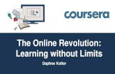 The Online Revolution: Learning without Limits · Learning without Limits Daphne Koller. Coursera 400 100,000 pen assive nline ourse. Coursera Broad range of courses Social entrepreneurship