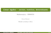 Linear algebra vectors, matrices, determinantsuser.mendelu.cz/fisnarov/frrms_aj/lectures/matrices.pdf · vectors can be written as a linear combination of the others. Given vectors
