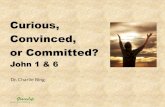 Curious, Convinced, or Committed?… · or Committed? • Some are Committed to Jesus. “If you abide in My word, you are My disciples indeed. And you shall know the truth, and the