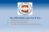 The Affordable Care Act & You - University of Arizona · The Affordable Care Act & You Awareness & Outreach Enrollment Assistance The role of Community Health Workers