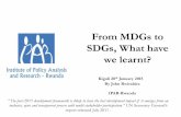 From MDGs to SDGs, What have we learnt? · From MDGs to SDGs, What have we learnt? By John Rwirahira IPAR-Rwanda Kigali 28th January 2015 “The post-2015 development framework is