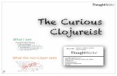 The Curious Clo jureist - Jfokus · why all the ()’s? Lisp is a homoiconic language. Lisp programs consist of lisp data structures. all kinds of useful! ecosystem. ... clojurescript.