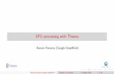 GPU processing with Theano...Razvan Pascanu (Google DeepMind) Theano: an overview 17 August 2015 33/ 75 I The power is in having more cores rather than in faster cores. Razvan Pascanu