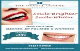 HAVE YOUR TEETH CLEANED JET POLISHED WHITENED · 2018-01-18 · Smile Brighter Smile Whiter HAVE YOUR TEETH CLEANED, JET POLISHED & WHITENED 01234 819868 info@dentalcentrebedford.co.uk