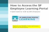 How to Access the SF Employee Learning Portal...How to Access the SF Employee Learning Portal A Quick Guide for UCSF @ ZSFG Employees 1 Helpful Tip: Use CHROME or FireFox web browsers.