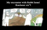 My encounter with Rabbi Israel Karduner ztz”l€¦ · Rabbi Israel Karduner came from Tzfat to Tveria. He searched for a bakery and was directed to our house. I sold him a loaf