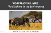 WORKPLACE BULLYING The Elephant in the Environment · Bullying is non physical (usually) workplace violence. It is abuse causing psychological injury and stress related health issues.4