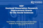 NSF Doctoral Dissertation Research Improvement Grants for ... · Improvement Grants for the Social Sciences Travis Weller, Grant Development Specialist Institute for Policy & Social