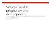 Valproic acid in pregnancy and development 013112dbpeds.stanford.edu/content/dam/sm/neonatology/documents/... · 2020-04-29 · Valproic Acid and Pregnancy • Data regarding fetal