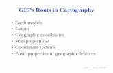 GIS’s Roots in Cartography · GIS’s Roots in Cartography • Earth models • Datum • Geographic coordinates • Map projections • Coordinate systems • Basic properties