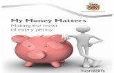 Making the most of every penny - North Tyneside · 4 My Money Matters Budgeting The key to looking after your money is knowing what money is coming in and more importantly knowing