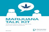 MARIJUANA TALK KIT...you on the topic of marijuana. We’ve worked with top experts in health and parenting to help you talk with your teen. Believe it or not, you are the most powerful