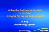 Unleashing the Power of AI and ML in the Cloud through a ... · Unleashing the Power of AI and ML in the Cloud through a Pay-per-Use Business Model JinZhang VP of Marketing, Algodone.