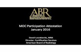 MOC Participation Attestation January 2016€¦ · David Laszakovits, MBA Director, Certification Services American Board of Radiology MOC Participation Attestation January 2016.
