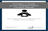 A Citizen’s Guide to the Cleveland Police Consent This Citizen’s Guide is intended to provide a general overview of the Consent Decree agreed upon by the City of Cleveland and