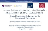 Loughborough, Surrey, Strathclyde and Cardiff (LSSC ... · LSSC aims to • advance the state-of-the-art in fundamental signal processing for the networked battlespace. • publish