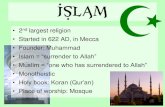 Islam … · ISLAM • 2nd largest religion • Started in 622 AD, in Mecca • Founder: Muhammad • Islam = “surrender to Allah” • Muslim = “one who has surrendered to Allah”