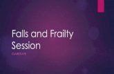 Falls and Frailty Session · Frailty syndromes 1. Falls (e.g. collapse, legs gave way, ‘found lying onfloor’). 2.Immobility (e.g. sudden change in mobility, ‘gone off legs’