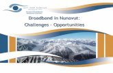 Broadband in Nunavut: Challenges - Opportunities Challenges - Opportunities. Nunavut Broadband Development