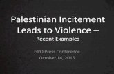 Palestinian Incitement Leads to Violence - Conference of …€¦ · GPO Press Conference October 14, 2015. Incitement by Palestinian Authority President Mahmoud Abbas “We welcome