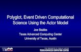 Polyglot, Event Driven Computational Science Using …...Polyglot, Event Driven Computational Science Using the Actor Model Joe Stubbs Texas Advanced Computing Center University of