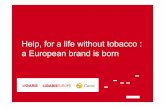 Help, for a life without tobacco : a European brand is bornec.europa.eu/health/archive/ph_determinants/life... · and Viral campaign 2007 “Reaping the benefits” • Maintain Help