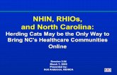 NHIN, RHIOs, and North CarolinaNHIN, RHIOs, and North Carolina: Herding Cats May be the Only Way to Bring NC's Healthcare Communities Online Session 3.04 March 7, 2005 Presented by: