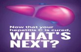 Now that your hepatitis C is cured, What's Next?hepatitis C is cured, WHAT’S NEXT? WHAT’S NEXT? 16026 12/17 Keep all medical appointments to monitor your liver health. If you have