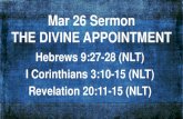 THE DIVINE APPOINTMENTbloqs.s3.amazonaws.com/493-4764/118353_Mar26SermonSlides.pdfTHE DIVINE APPOINTMENT Hebrews 9:27-28 (NLT) I Corinthians 3:10-15 (NLT) Revelation 20:11-15 (NLT)