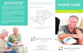 HOME CARE - Baptist Health System · Baptist Health Home Care is a hospital-based non-profit home healthcare agency that is licensed by the state, certified by Medicare and Medicaid,
