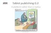 dINK Tablet publishing 0 presentaties 2… · dINK © DHE Media 2011 Tablet publishing 0.2 A platform rather than a replica