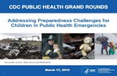CDC PUBLIC HEALTH GRAND ROUNDS Addressing Preparedness ... · 3/17/2015  · Putting Children First Pediatric preparedness is a key component of an “All-Hazards” approach to public