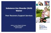 Substance Use Disorder (SUD) Waiver - Medicaid... · addiction and recovery. Peer Recovery Support services are nonclinical services that assist individuals to recover from alcohol
