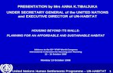 PRESENTATION by Mrs ANNA K.TIBAIJUKA UNDER SECRETARY ... · United Nations Human SettlementsProgramme – UN-HABITAT 1 PRESENTATION by Mrs ANNA K.TIBAIJUKA UNDER SECRETARY GENERAL
