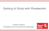 Getting to Grips with Roadworks - Chartered Institution of ... · Getting to Grips with Roadworks David Latham Roadworks & Enforcement Manager . Permits... the Final Frontier? Its