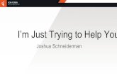 I’m Just Trying to Help You - C Suite Events · I’m Just Trying to Help You Joshua Schneiderman 20 Years Marketing Experience SEM Program Lead at VGM Forbin in Waterloo, Iowa