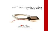 LCD TFT ManualRozna ulica 20, 6230 Postojna, Slovenia e-mail: info@rec-bms.com; 1 2.8” LCD touch display for REC BMS User Manual Features: - robust and small design - touch screen